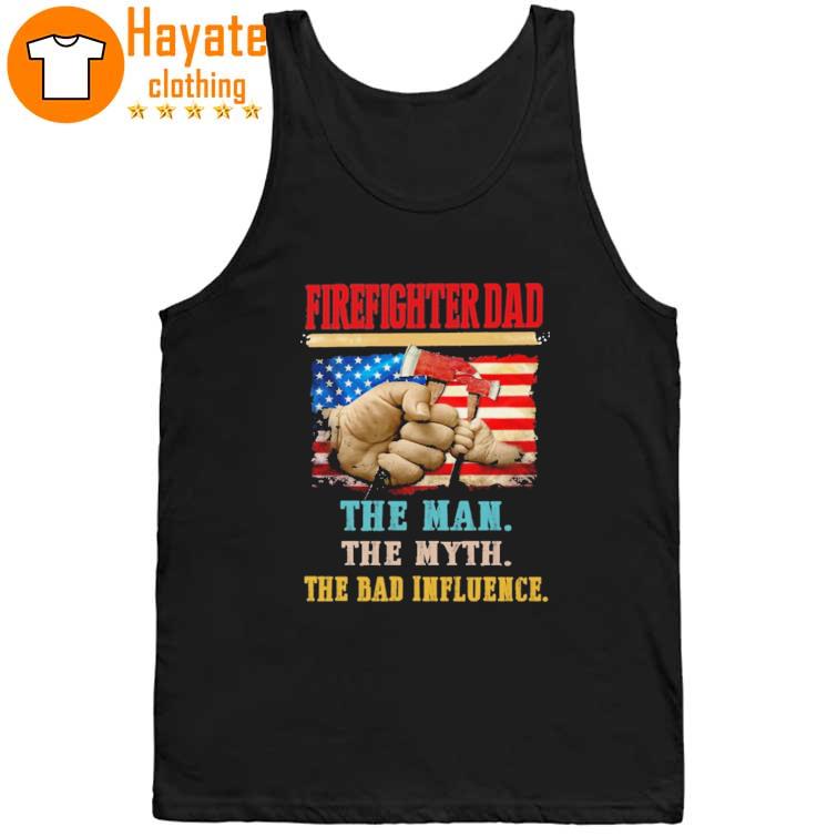 Firefighter Dad the Man the myth the Bad influence tank top