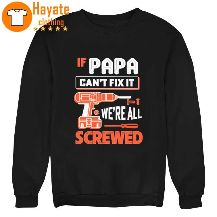 If papa Can't Fix it we're all Screwed sweater