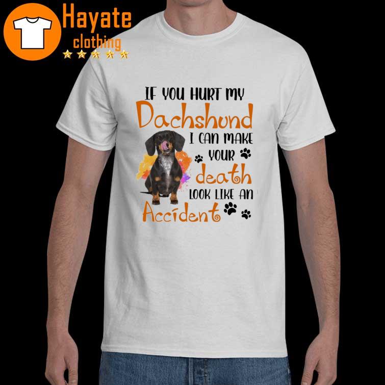 If You hurt My Dachshund I can make Your death look like an Accident shirt