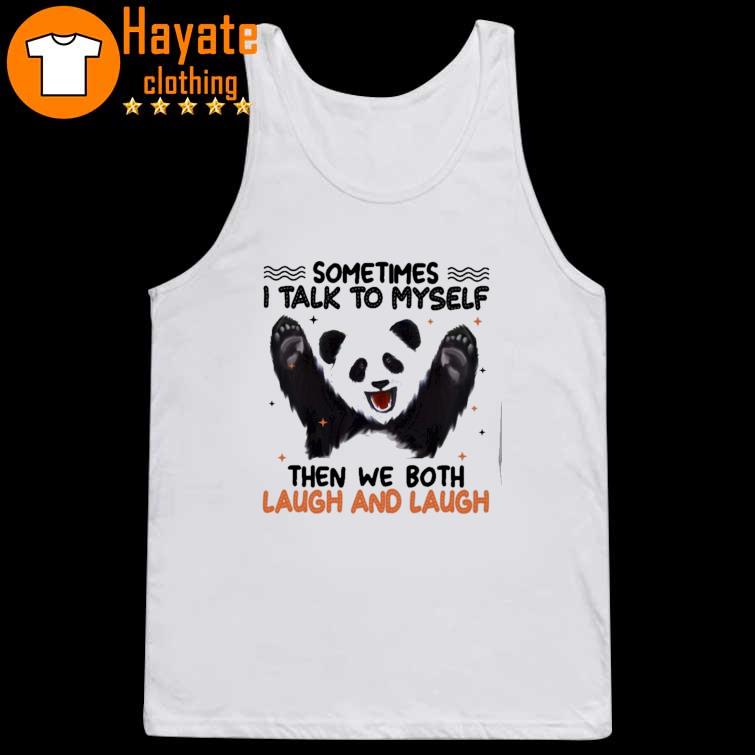 Panda sometimes I talk so myself then we both laugh and Laugh tank top