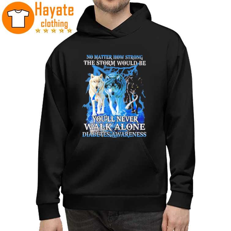 Wolf no matter how strong the storm would be You'll never walk alone Diabetes Awareness hoddie