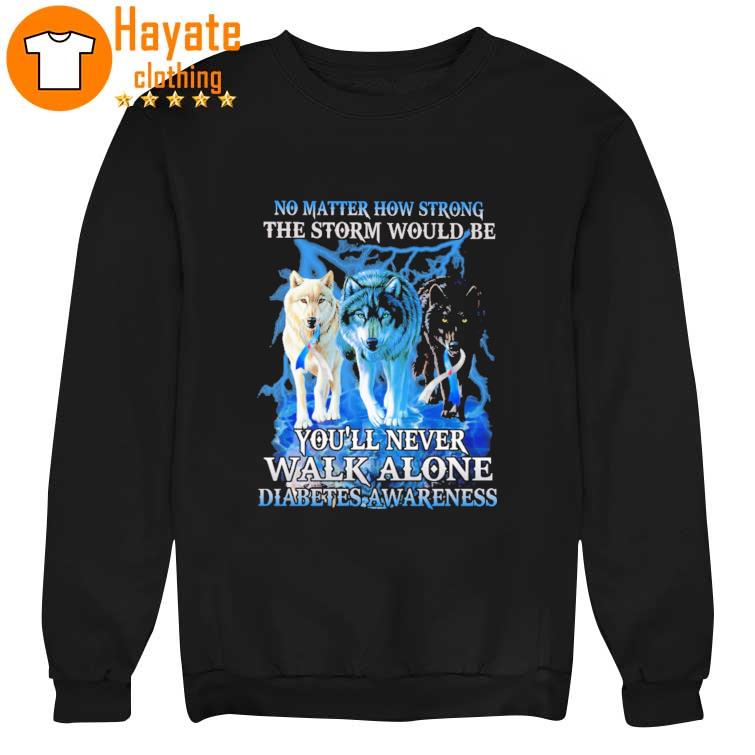 Wolf no matter how strong the storm would be You'll never walk alone Diabetes Awareness sweater