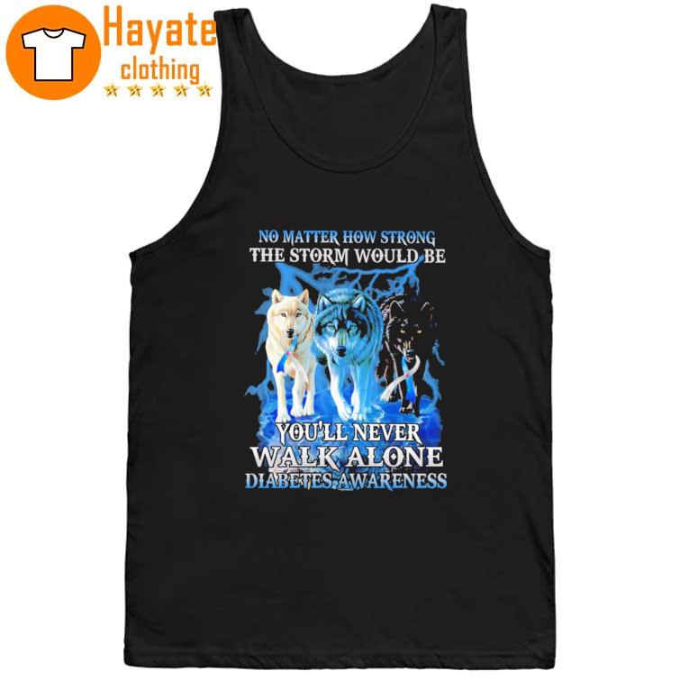 Wolf no matter how strong the storm would be You'll never walk alone Diabetes Awareness tank top