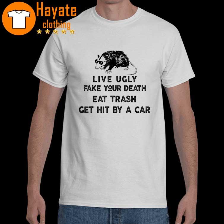 Live Ugly Fake Your Death Eat Trash Get Hit By A Car Possum Shirt