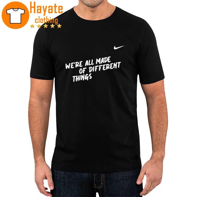 Nike We’re All Made Of Different Things shirt