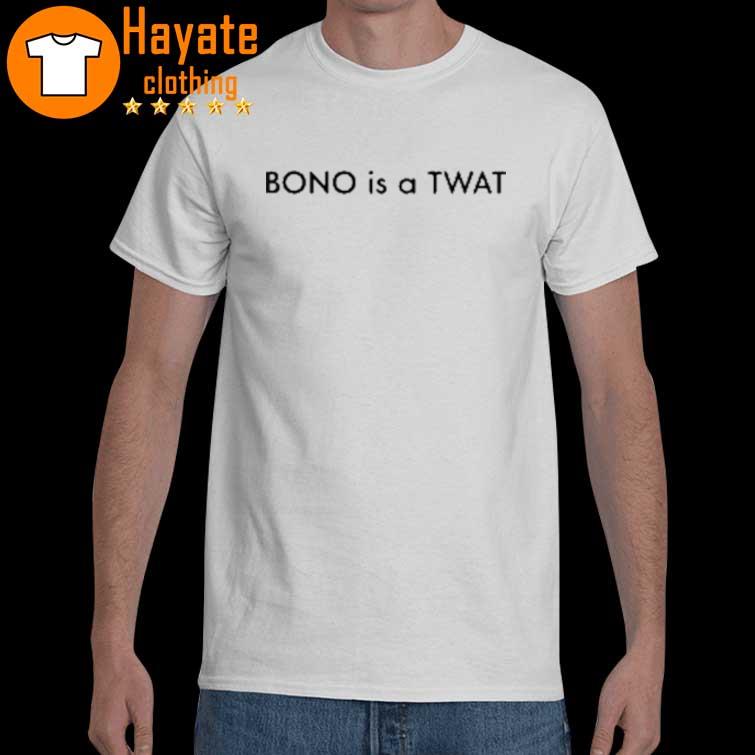 BONO is a TWAT shirt