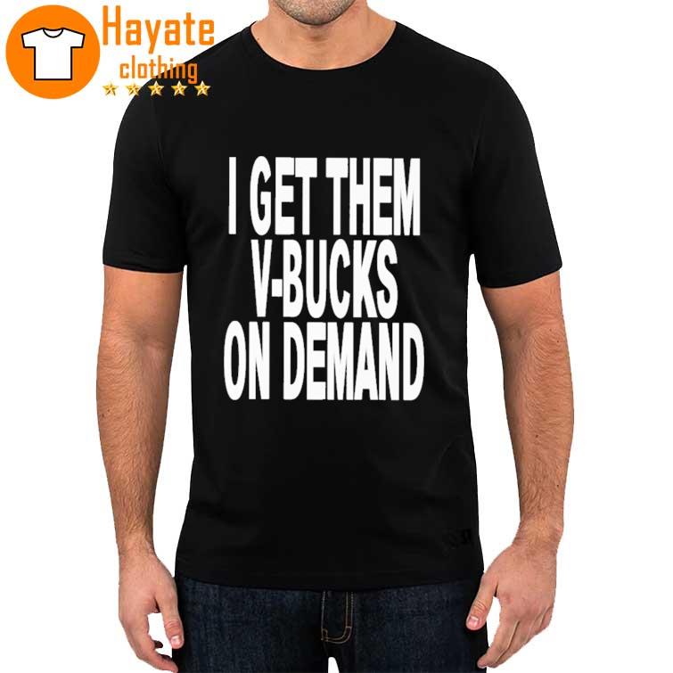 I Get Them V-Bucks On Demand Shirt