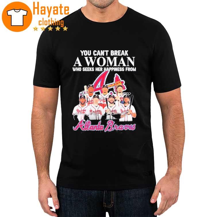 You Can’t Break A Woman Who Seeks Her Happiness From Atlanta Braves Signatures Shirt