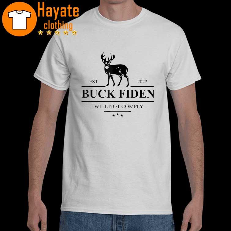 2022 Buck Fiden I Will Not Comply Anti Biden Liberals Shirt