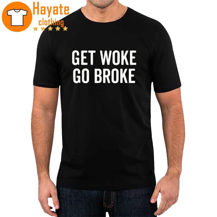 Get Woke Go Broke shirt