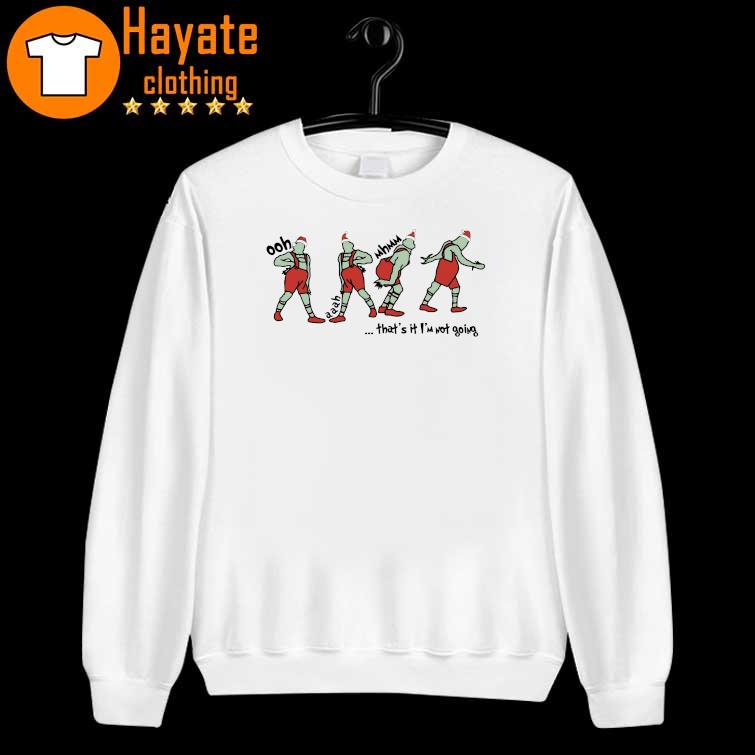 Grinch Christmas Funny Holiday That's it I'm not Going Sweat sweater