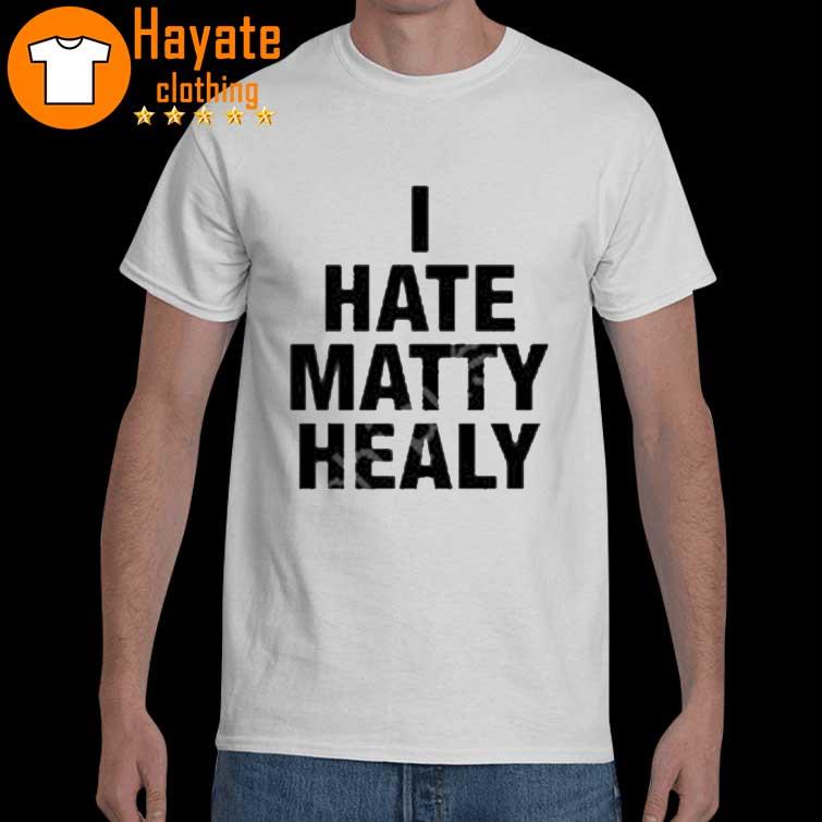 I Hate Matty Healy shirt