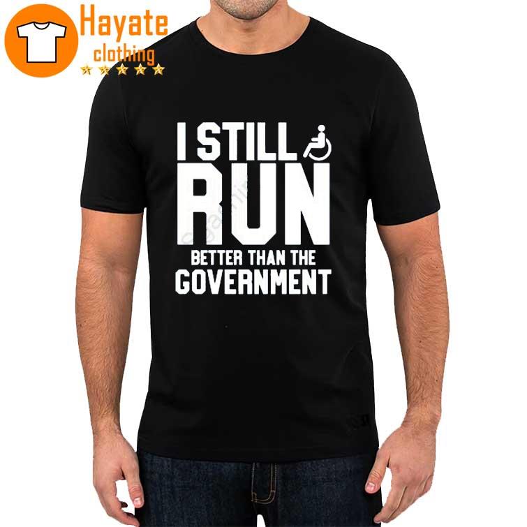 I Still Run Better Than The Government Shirt