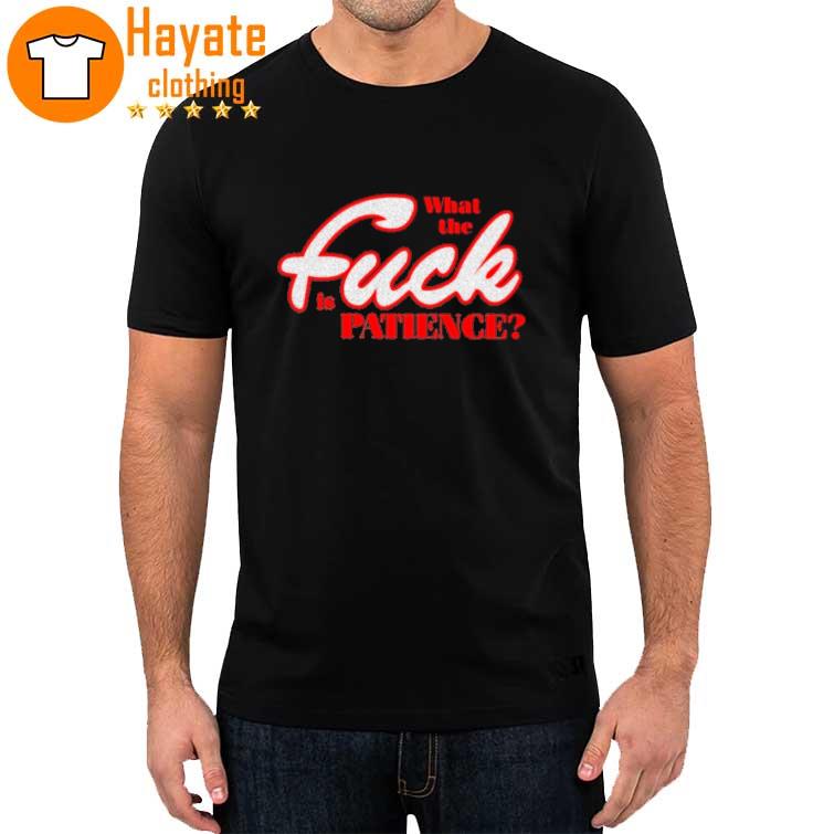 Official What The Fuck Is Patience Shirt