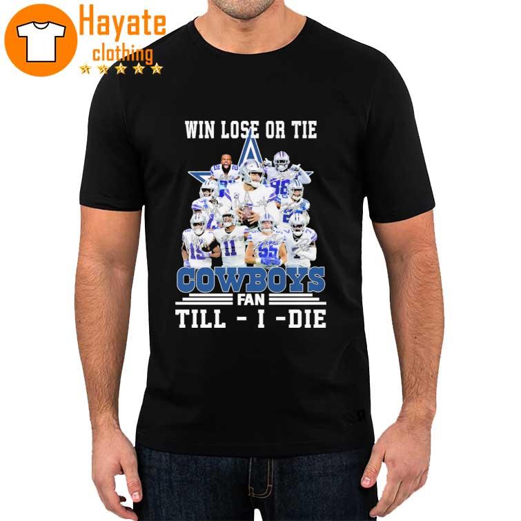 Official Win Lose or Tie Dallas Cowboys fan Till I die signatures 2022 shirt