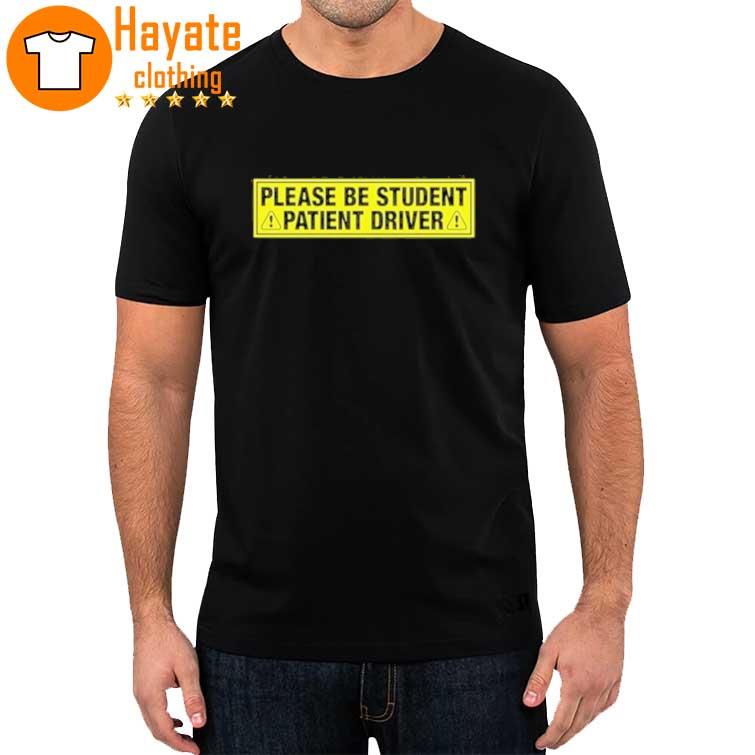 Please Be Student Patient Driver shirt