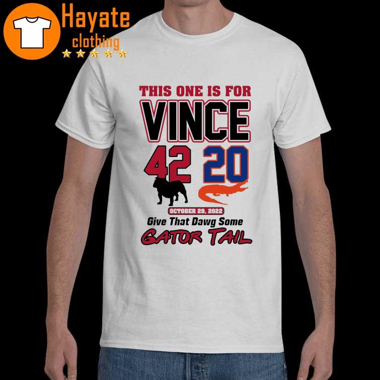 This one is for Vince give that Dawg some Gator Tail 42 20 shirt