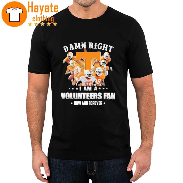 Top Tennessee Volunteers Damn Right I am a Volunteers fan now and forever shirt