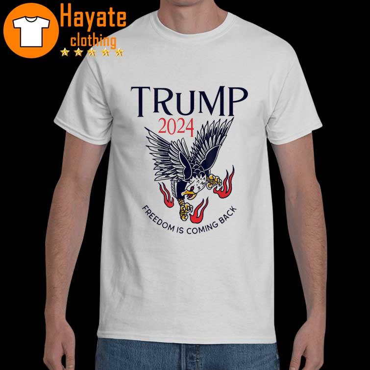 Trump 2024 Freedom Is Coming Back Shirt