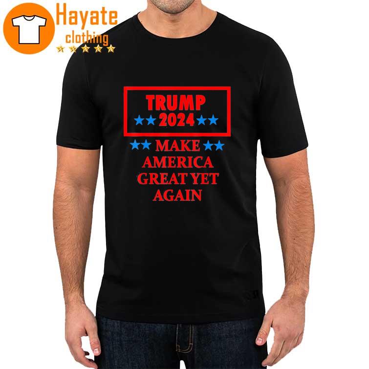 Trump 2024 Make America Great Yet Again Shirt