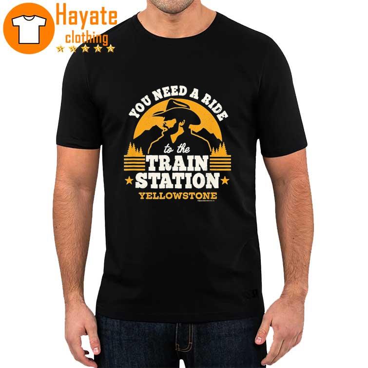 You Need a Ride to the Train Station Yellowstone vintage 2022 shirt