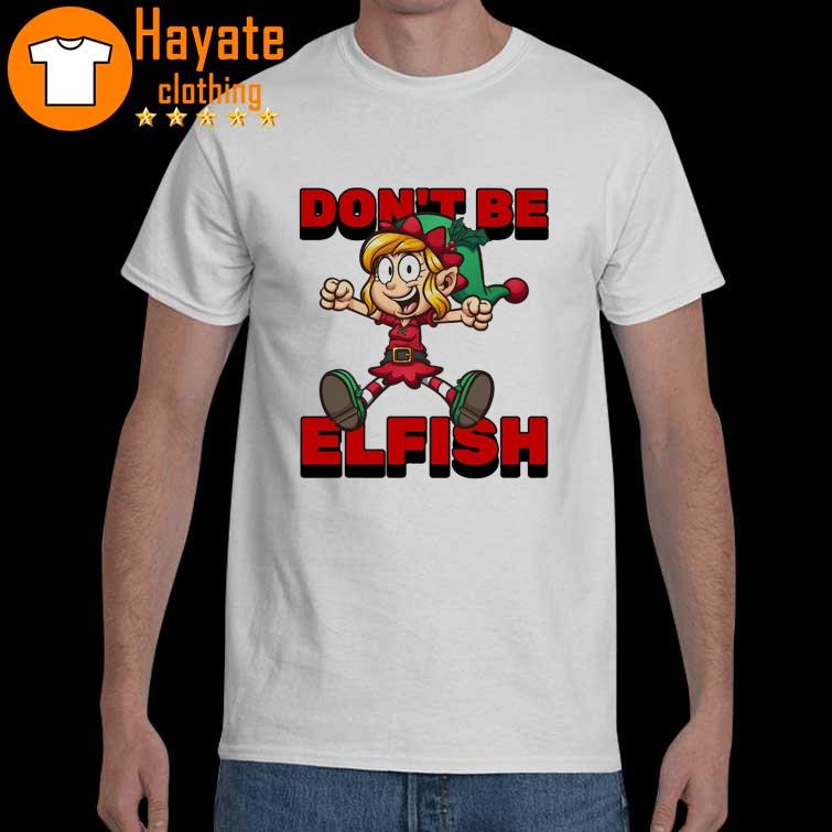 Don't Be Elfish Elf Funny Cartoon Christmas shirt