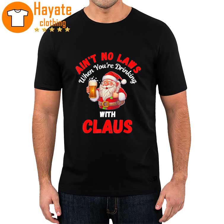 Forget The Laws When You’re Drinking With Claus Christmas Shirt