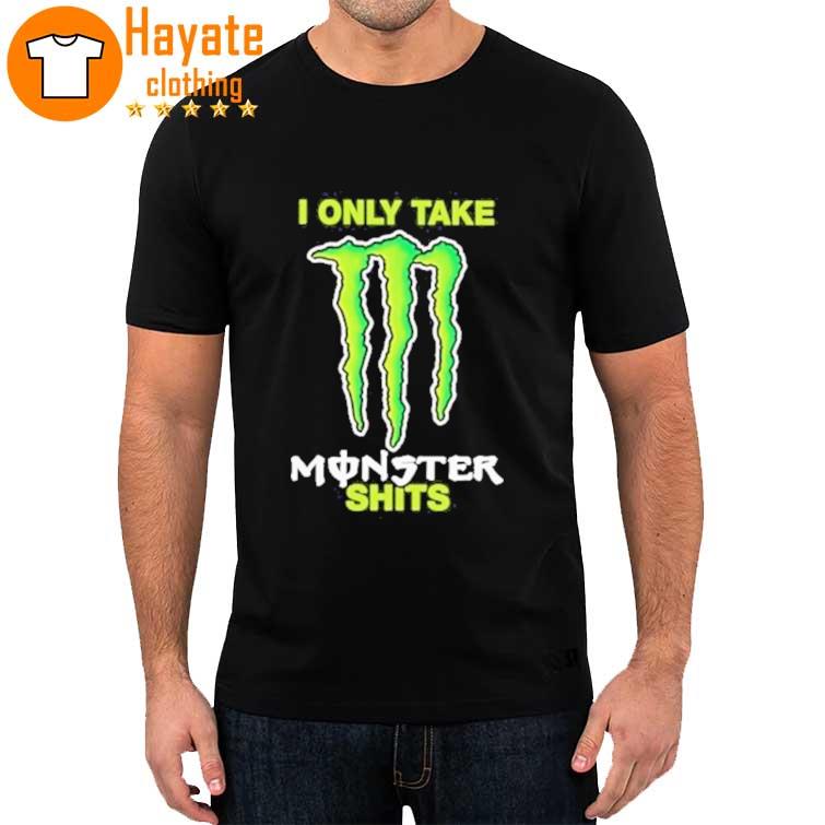 I Only Take Monster Shits shirt