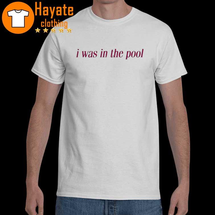I Was In The Pool Shirt