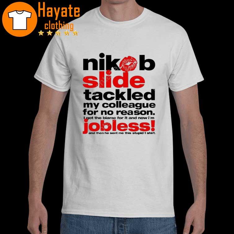 Nikob Shop Nibob Slide Tackled My Colleague For No Reason Jobless Shirt
