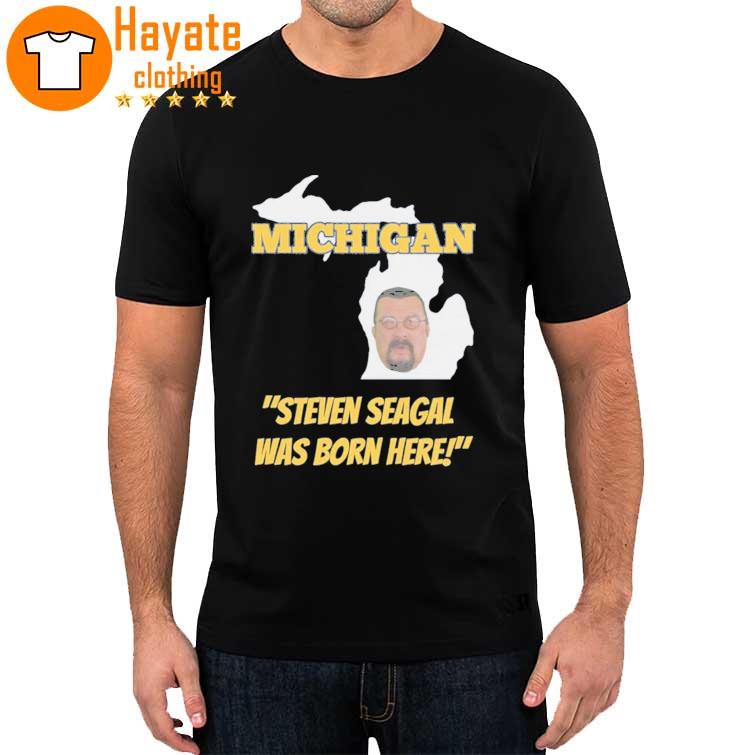 Official Michigan Steven Seagal Was Born Here Shirt