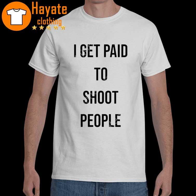 Sixomo I Get Paid To Shoot People shirt