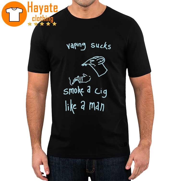 2023 Vaping Sucks Smoke A Cig Like A Man Shirt