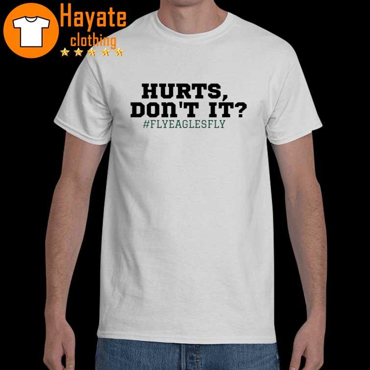 Hurts don't it Fly Eagles Fly shirt