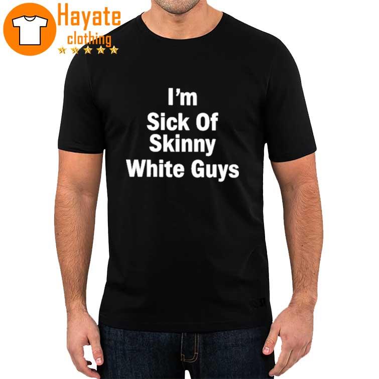 Patrick Gilchrist Store I”m Sick Of Skinny White Guys T-Shirt
