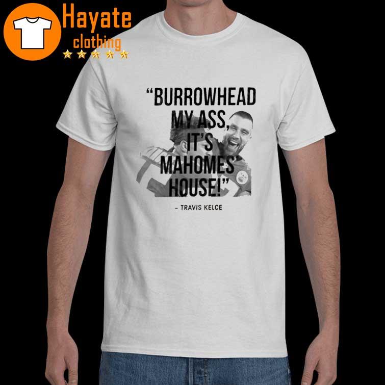 Burrowhead My ass it's Mahomes House Travis Kelce shirt