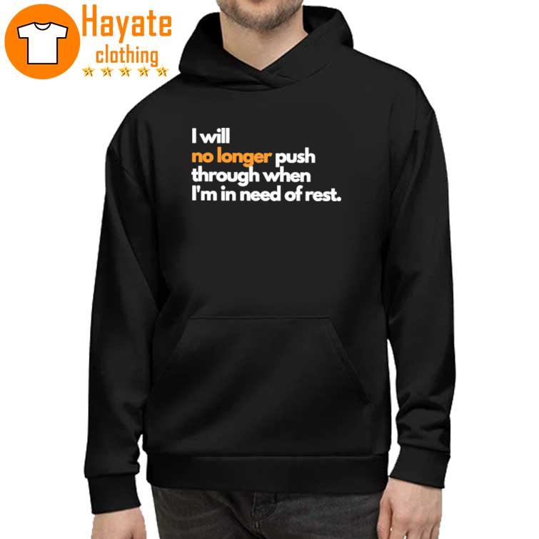 I Will No Longer Push Through When I'm In Need Of Rest hoddie