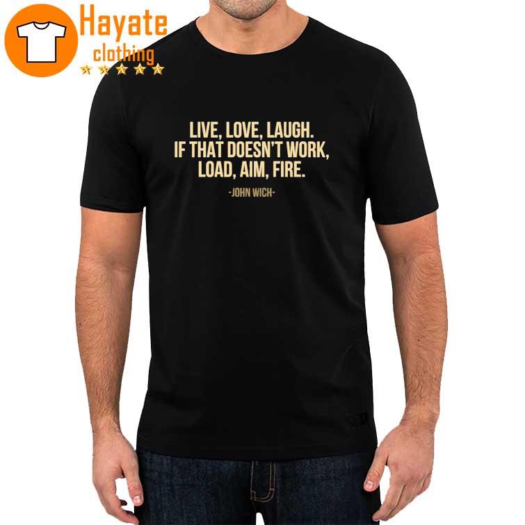 Live love laugh if that doesn't work load aim fire John Wich shirt