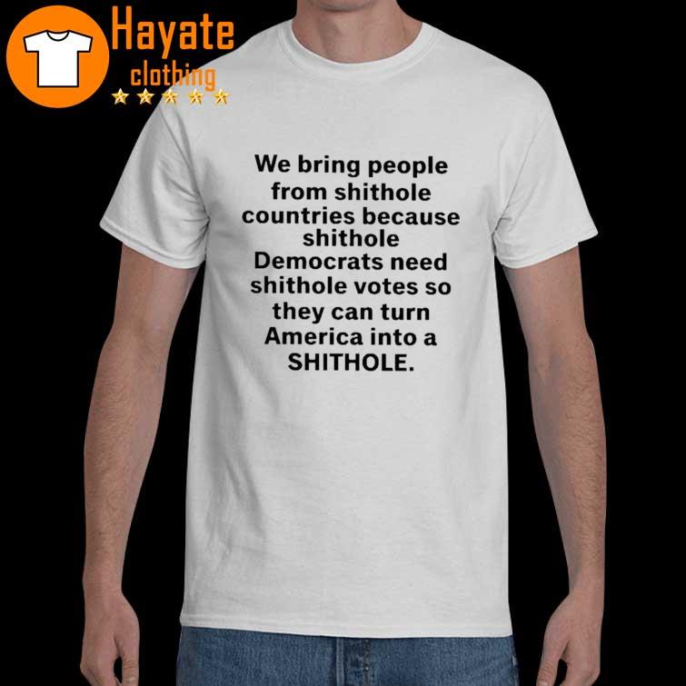 We Bring People From Shithole Countries Because Shithole A Man Of Memes Shirt