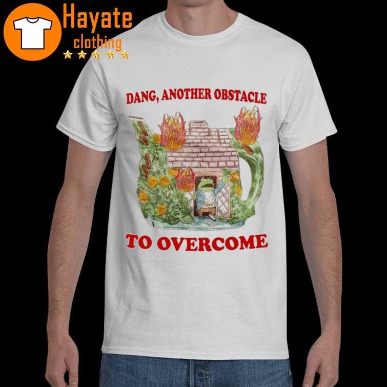 Dang Another Obstacle To Overcome shirt
