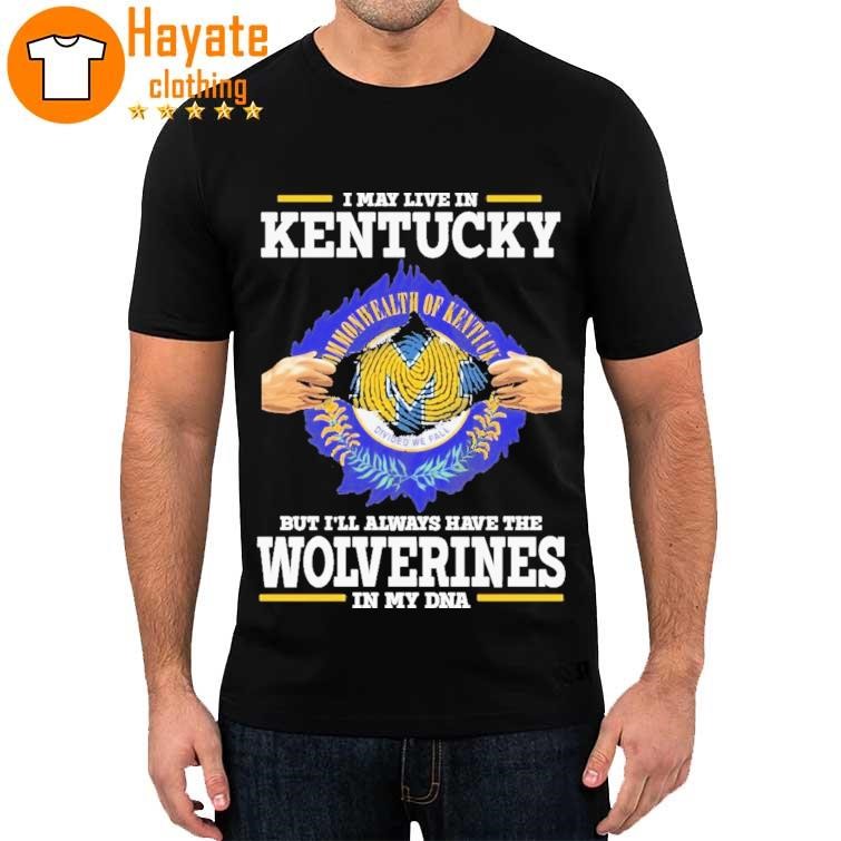 Official I May Live In Kentucky But I'll Always Have The Wolverines In My Dna 2023 Shirt