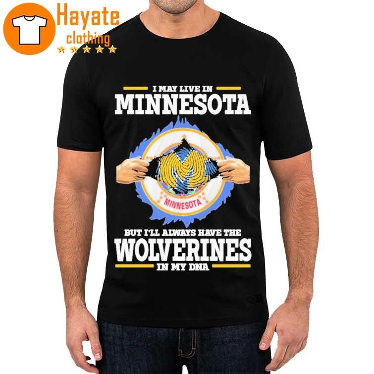 Official I May Live In Minnesota But I'll Always Have The Wolverines In My Dna 2023 Shirt