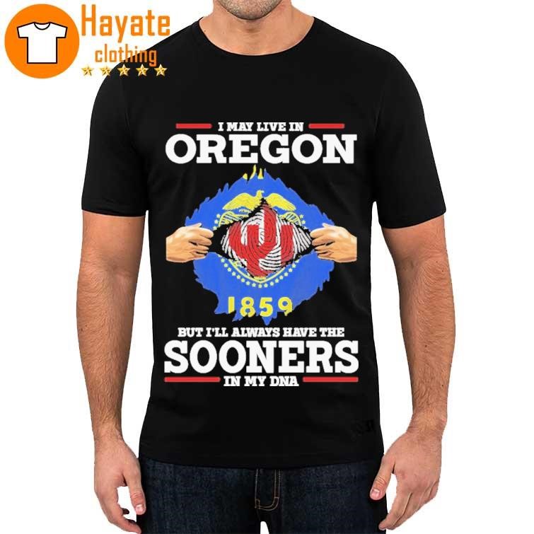 Official I May Live In Oregon But I'll Always Have The Sooners In My Dna 2023 Shirt