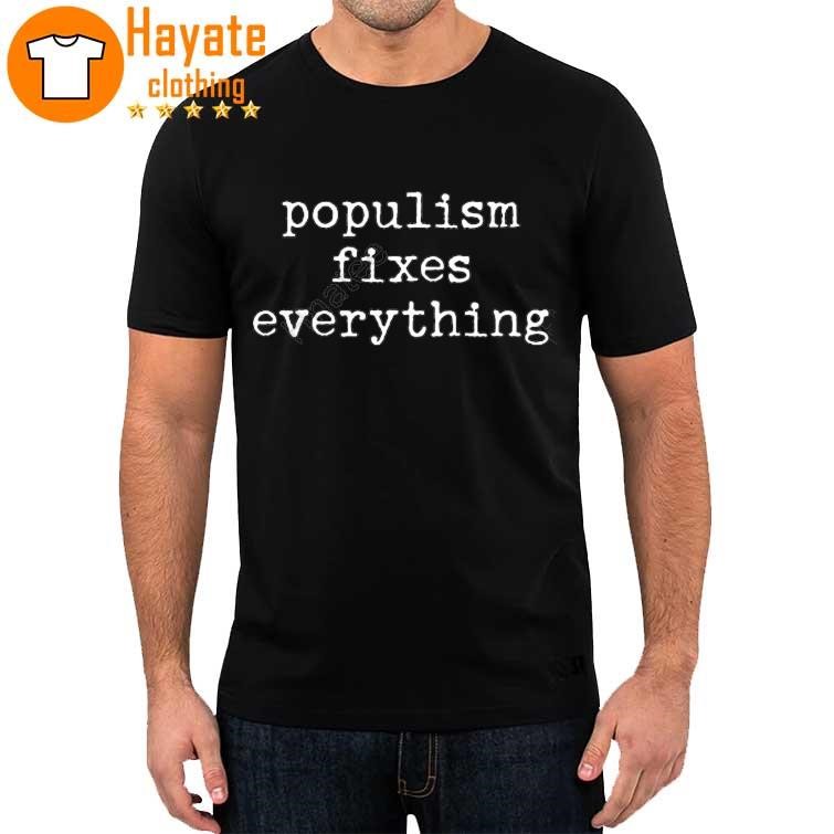 Populism Fixes Everything Shirt