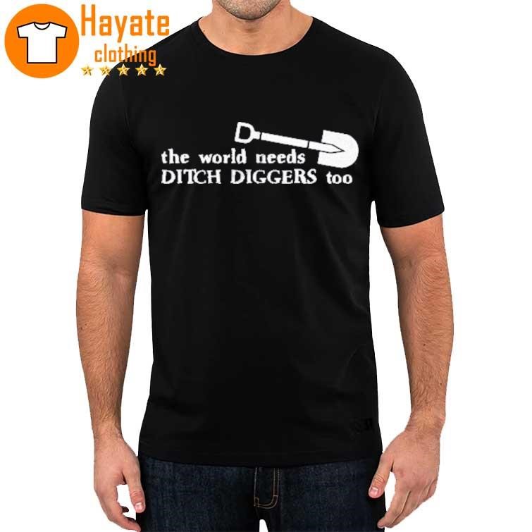 Super 70S Sports Store The World Needs Ditch Diggers Too Shirt